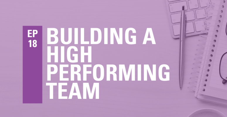 Episode 18: Building a High Performing Team